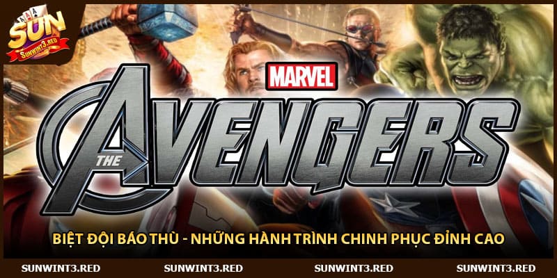 Biệt Đội Báo Thù - Những Hành Trình Chinh Phục Đỉnh Cao