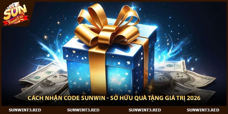 Cách Nhận Code Sunwin - Sở Hữu Quà Tặng Giá Trị 2026