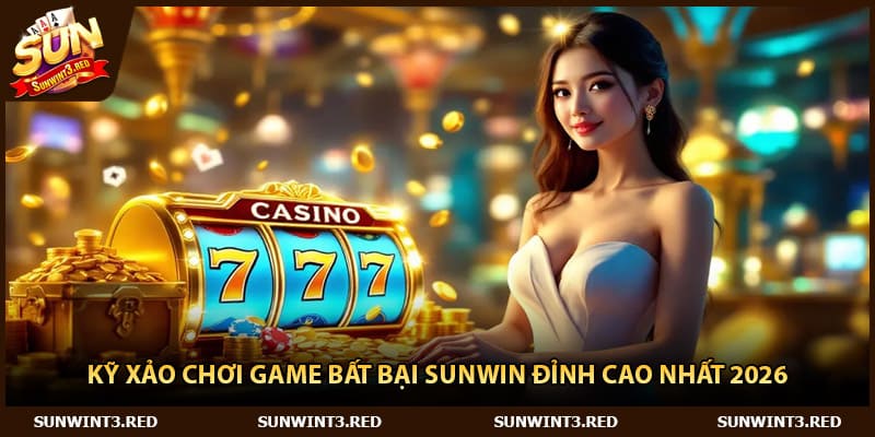 Kỹ Xảo Chơi Game Bất Bại Sunwin Đỉnh Cao Nhất 2026