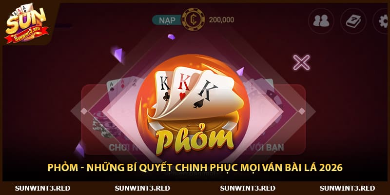 Phỏm - Những Bí Quyết Chinh Phục Mọi Ván Bài Lá 2026